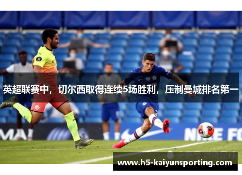 英超联赛中，切尔西取得连续5场胜利，压制曼城排名第一